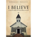 I BELIEVE . . . A Creed For People Who Don't Believe In Creeds