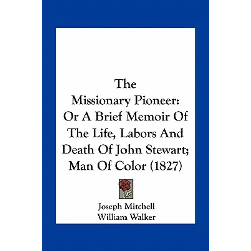 The Missionary Pioneer: Or A Brief Memoir Of The Life, Labors And Death Of John Stewart; Man Of Color (1827)