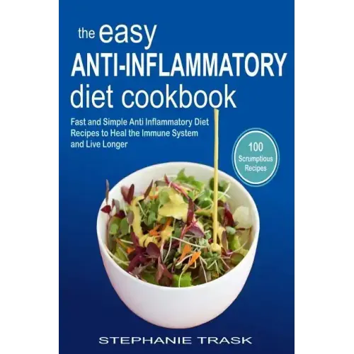 The Easy Anti Inflammatory Diet Cookbook: 100 Fast and Simple Anti Inflammatory Diet Recipes to Heal the Immune System and Live Longer