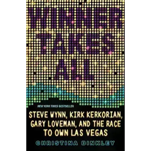 Winner Takes All: Steve Wynn, Kirk Kerkorian, Gary Loveman, and the Race to Own Las Vegas