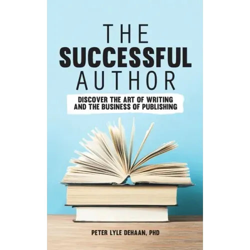 The Successful Author: Discover the Art of Writing and the Business of Publishing