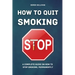 How to Quit Smoking: A Complete Guide on How to Stop Smoking, Permanently
