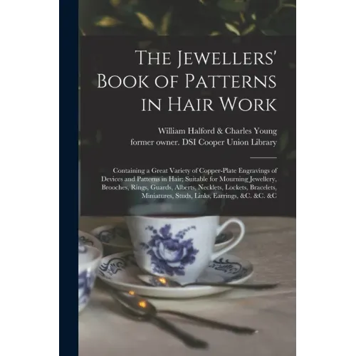 The Jewellers' Book of Patterns in Hair Work: Containing a Great Variety of Copper-plate Engravings of Devices and Patterns in Hair; Suitable for Mour