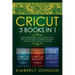Cricut: 3 BOOKS IN 1. Beginner's Guide Book + Design Space + Project Ideas. The Definitive Practical Guide to Master your Cricut Machine.
