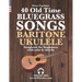 40 Old Time Bluegrass Songs - Baritone Ukulele Songbook for Beginners with Tabs and Chords