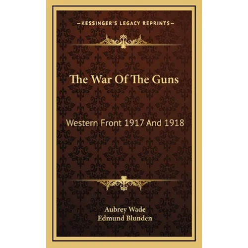 The War Of The Guns: Western Front 1917 And 1918