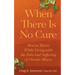 When There Is No Cure: How to Thrive While Living with the Pain and Suffering of Chronic Illness