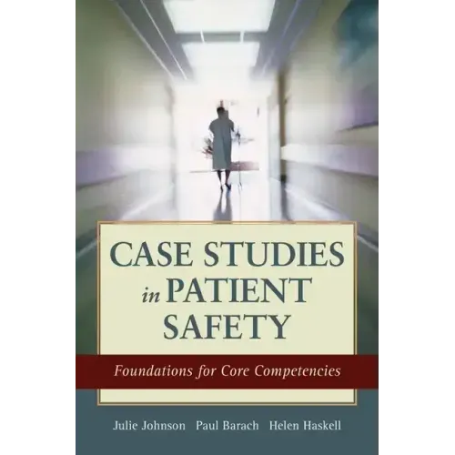 Case Studies in Patient Safety: Foundations for Core Competencies