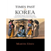 Times Past in Korea: An Illustrated Collection of Encounters, Customs and Daily Life Recorded by Foreign Visitors