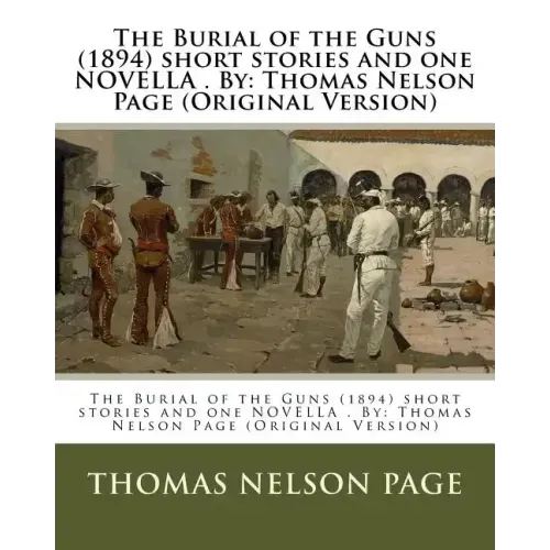 The Burial of the Guns (1894) short stories and one NOVELLA . By: Thomas Nelson Page (Original Version)