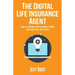 The Digital Life Insurance Agent: How to Market Life Insurance Online and Sell Over the Phone