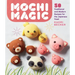 Mochi Magic: 50 Traditional and Modern Recipes for the Japanese Treat