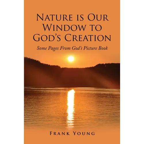 Nature is Our Window to God's Creation: Some Pages From God's Picture Book