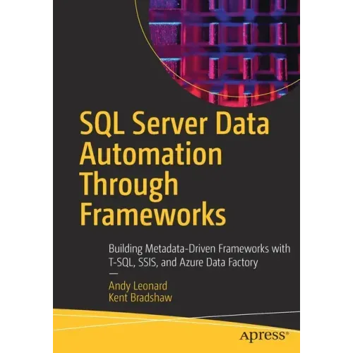SQL Server Data Automation Through Frameworks: Building Metadata-Driven Frameworks with T-Sql, Ssis, and Azure Data Factory