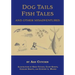 Dog Tails Fish Tales and Other Misadventures: Short Stories about Dogs, Guns, Hunting, and Fishing experiences