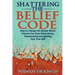 Shattering The Belief Code: How to Change the Beliefs Which Prevent You from Discovering, Transforming and Igniting Your True Self