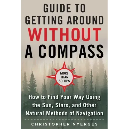 The Ultimate Guide to Navigating Without a Compass: How to Find Your Way Using the Sun, Stars, and Other Natural Methods