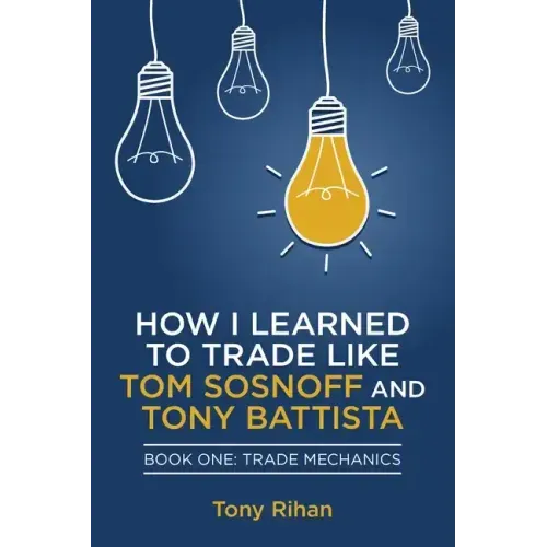 How I learned to Trade like Tom Sosnoff and Tony Battista: Book One, Trade Mechanics