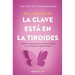 La Clave Está En La Tiroides: Adiós Al Cansancio, La Neblina Mental Y El Sobrepeso... Para Siempre / The Thyroid Connection: Why You Feel Tired, Brain