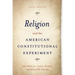 Religion and the American Constitutional Experiment