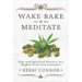 Wake, Bake & Meditate: Take Your Spiritual Practice to a Higher Level with Cannabis