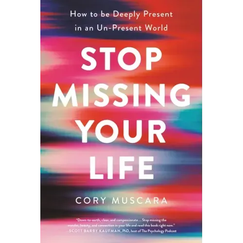 Stop Missing Your Life: How to Be Deeply Present in an Un-Present World