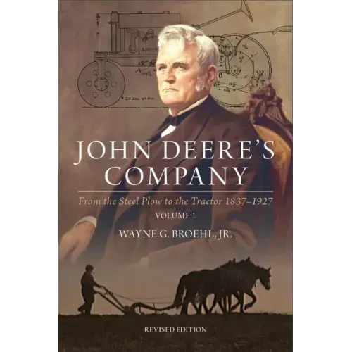 John Deere's Company - Volume 1: From the Steel Plow to the Tractor 1837-1927