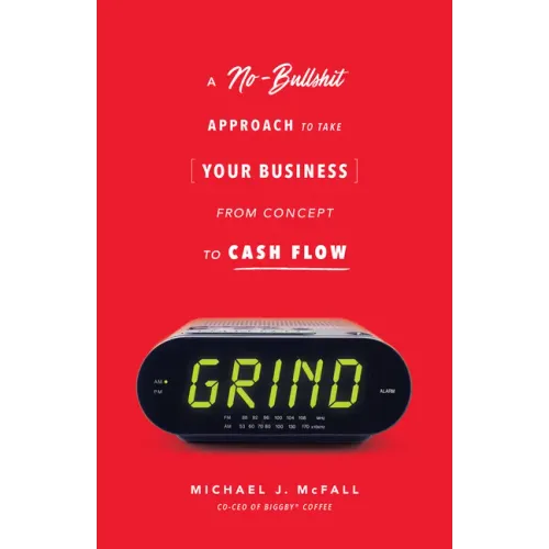Grind: A No-Bullshit Approach to Take Your Business from Concept to Cash Flow