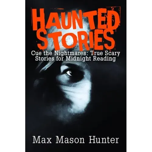 Haunted Stories: Cue the Nightmares: True Scary Stories for Midnight Reading