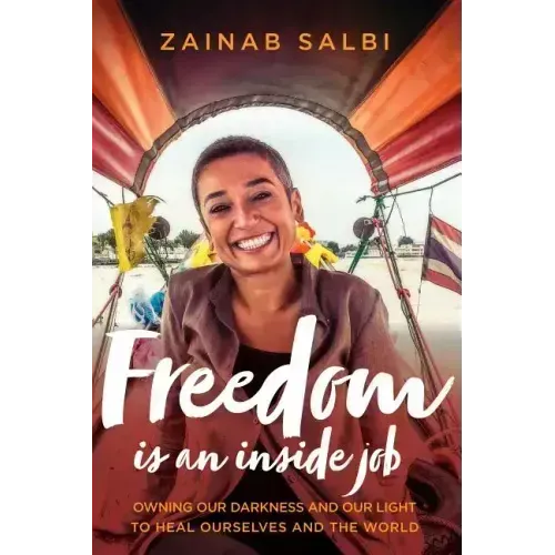 Freedom Is an Inside Job: Owning Our Darkness and Our Light to Heal Ourselves and the World