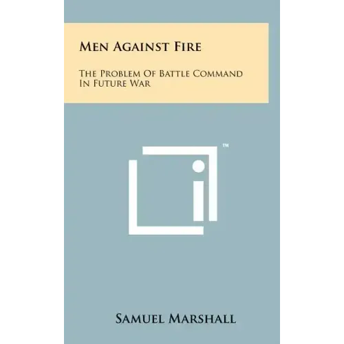 Men Against Fire: The Problem Of Battle Command In Future War