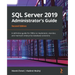 SQL Server 2019 Administrator's Guide, Second Edition: A definitive guide for DBAs to implement, monitor, and maintain enterprise database solutions