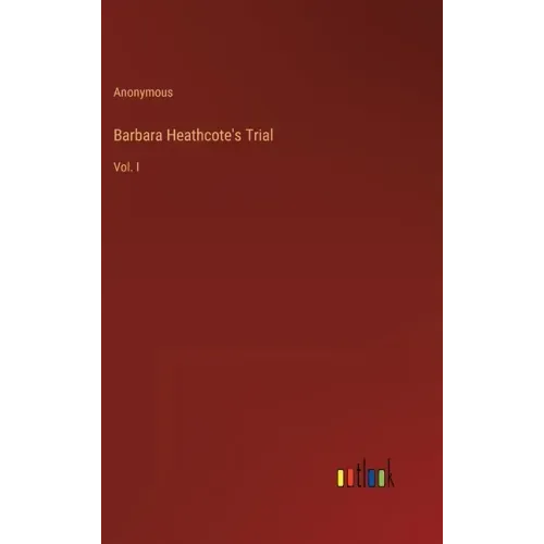 Barbara Heathcote's Trial: Vol. I