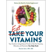 Eat Your Vitamins: Your Guide to Using Natural Foods to Get the Vitamins, Minerals, and Nutrients Your Body Needs
