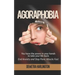 Agoraphobia: You have the power in your hands to take your life back - End Anxiety and Stop Panic Attacks Fast