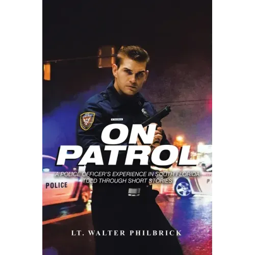 On Patrol: A Police Officer's Experience in South Florida Told Through Short Stories