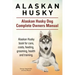 Alaskan Husky. Alaskan Husky Dog Complete Owners Manual. Alaskan Husky book for care, costs, feeding, grooming, health and training.