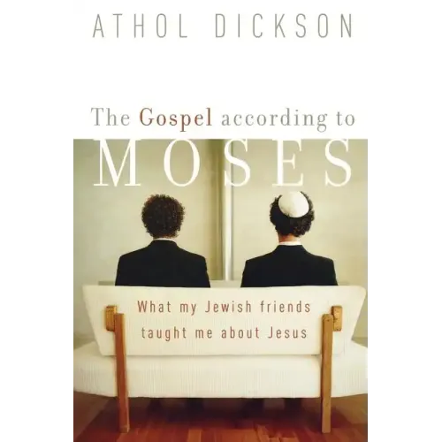 The Gospel According to Moses: What My Jewish Friends Taught Me about Jesus