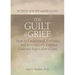 The Guilt of Grief: How to Understand, Embrace, and Restoratively Express Guilt and Regret After a Loss