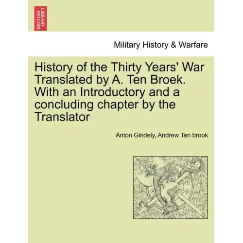 History of the Thirty Years' War Translated by A. Ten Broek. With an Introductory and a concluding chapter by the Translator
