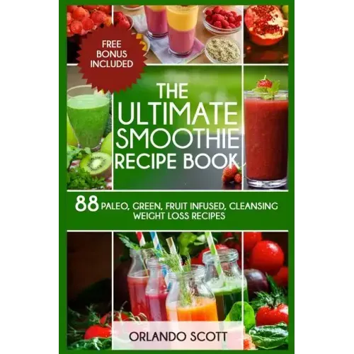 Smoothies: Weight Loss Smoothies: The Ultimate Smoothie Recipe Book