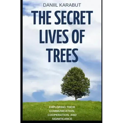 The Secret Lives of Trees: Exploring Their Communication, Cooperation, and Significance