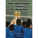 Only Improvement Exists Not Perfection