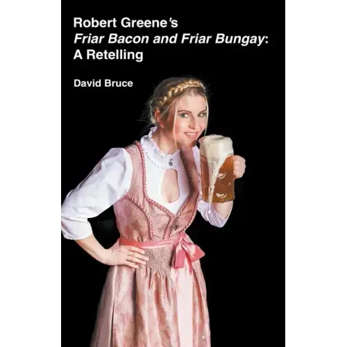Robert Greene's Friar Bacon and Friar Bungay: A Retelling
