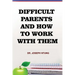 Difficult Parents and How to Work With Them