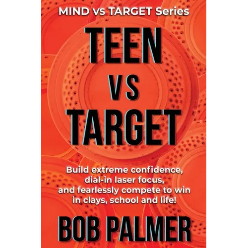 TEEN vs TARGET: Build extreme confidence, dial-in laser focus, and fearlessly compete to win in clays, school and life