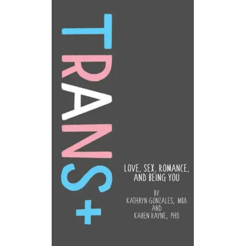 Trans+: Love, Sex, Romance, and Being You
