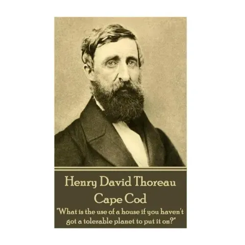 Henry David Thoreau - Cape Cod: "What is the use of a house if you haven't got a tolerable planet to put it on?"