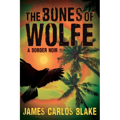 The Bones of Wolfe: A Border Noir