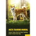 Akita Training Manual: Owners' Guide, Tips For House Training, Guide To Teach Your Dog: How To Train A Akita To Behave